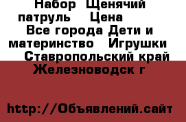 Набор “Щенячий патруль“ › Цена ­ 800 - Все города Дети и материнство » Игрушки   . Ставропольский край,Железноводск г.